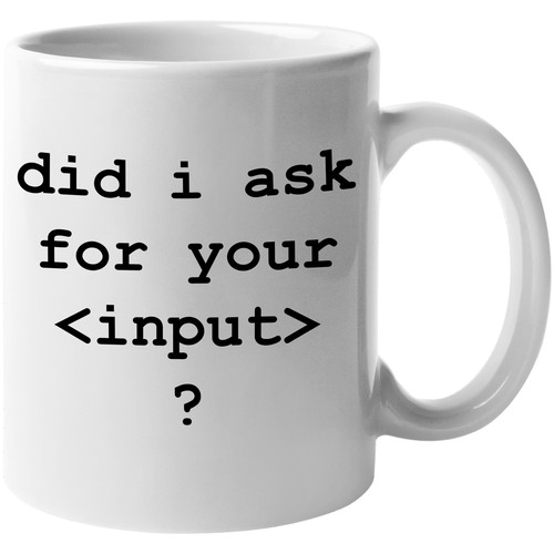 Did ask for your input - for,